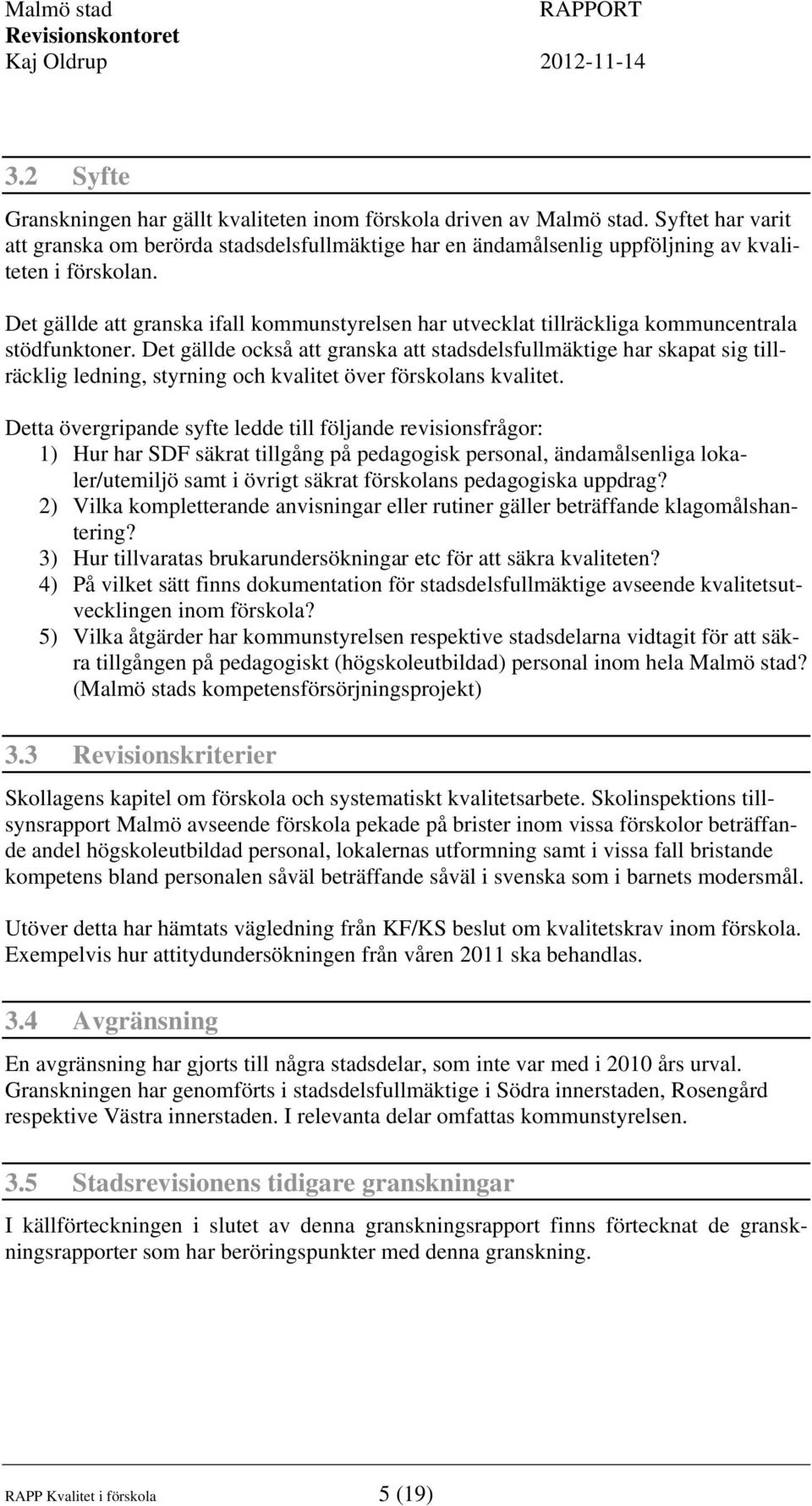 Det gällde också att granska att stadsdelsfullmäktige har skapat sig tillräcklig ledning, styrning och kvalitet över förskolans kvalitet.