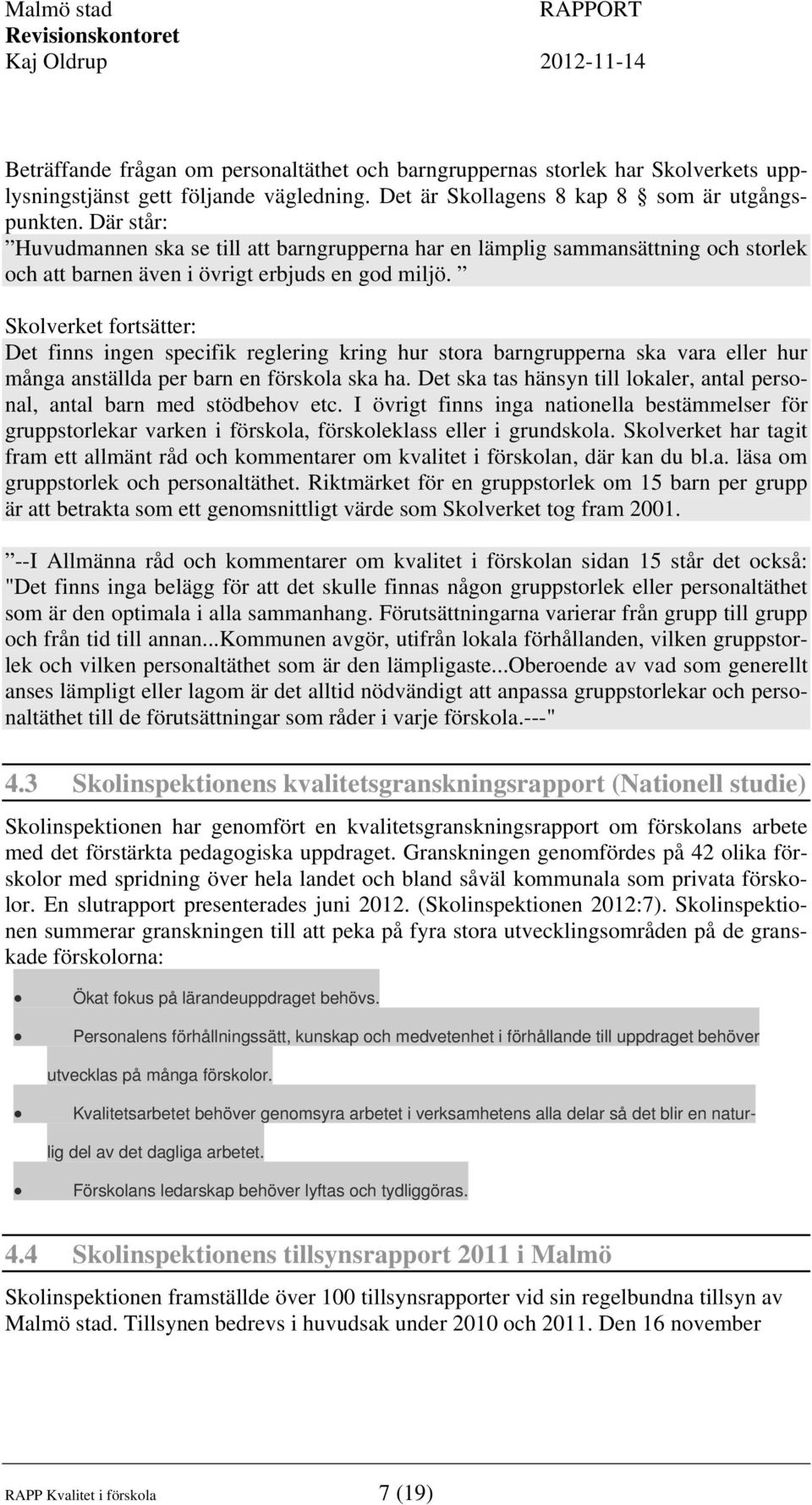 Skolverket fortsätter: Det finns ingen specifik reglering kring hur stora barngrupperna ska vara eller hur många anställda per barn en förskola ska ha.