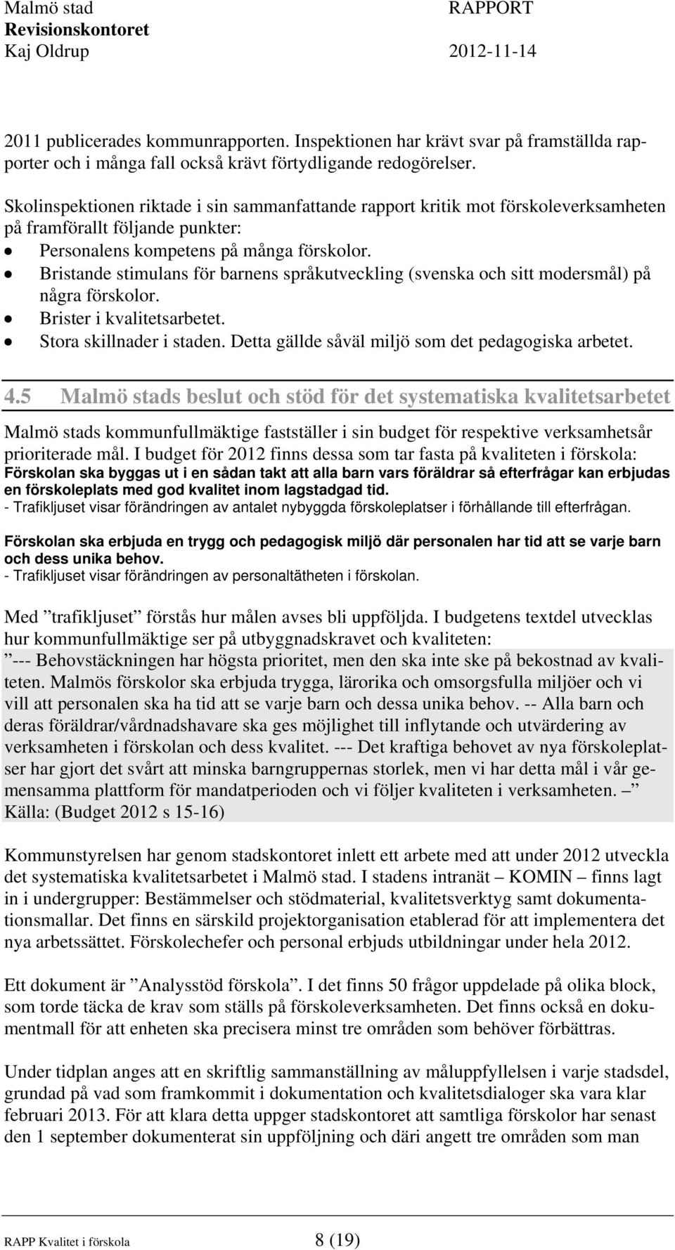 Bristande stimulans för barnens språkutveckling (svenska och sitt modersmål) på några förskolor. Brister i kvalitetsarbetet. Stora skillnader i staden.