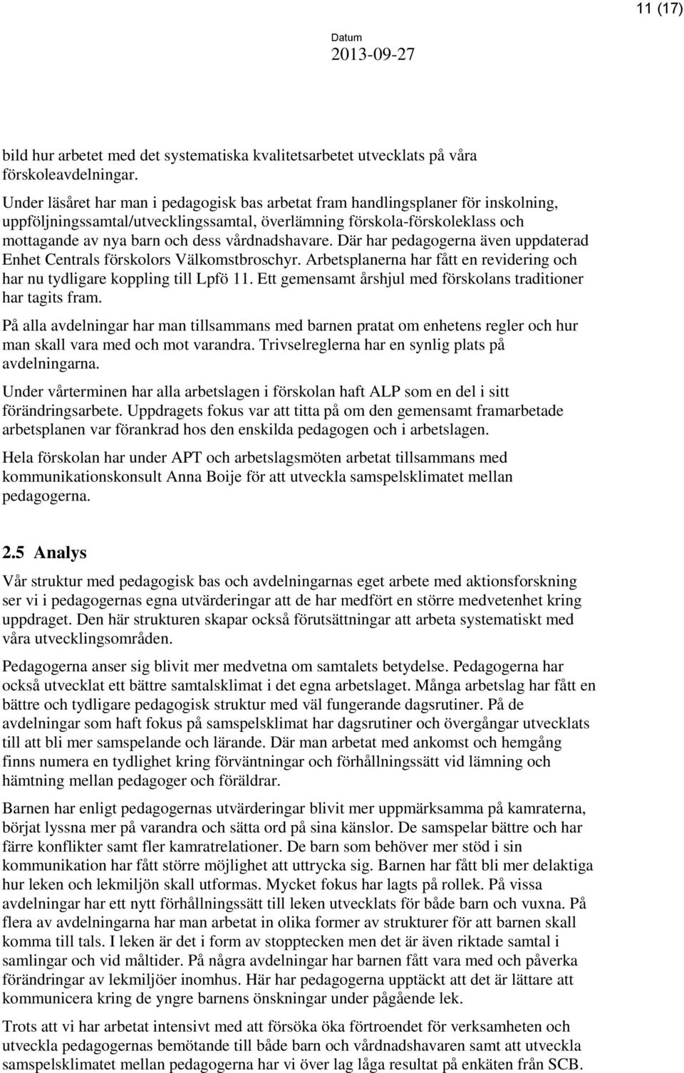 vårdnadshavare. Där har pedagogerna även uppdaterad Enhet Centrals förskolors Välkomstbroschyr. Arbetsplanerna har fått en revidering och har nu tydligare koppling till Lpfö 11.