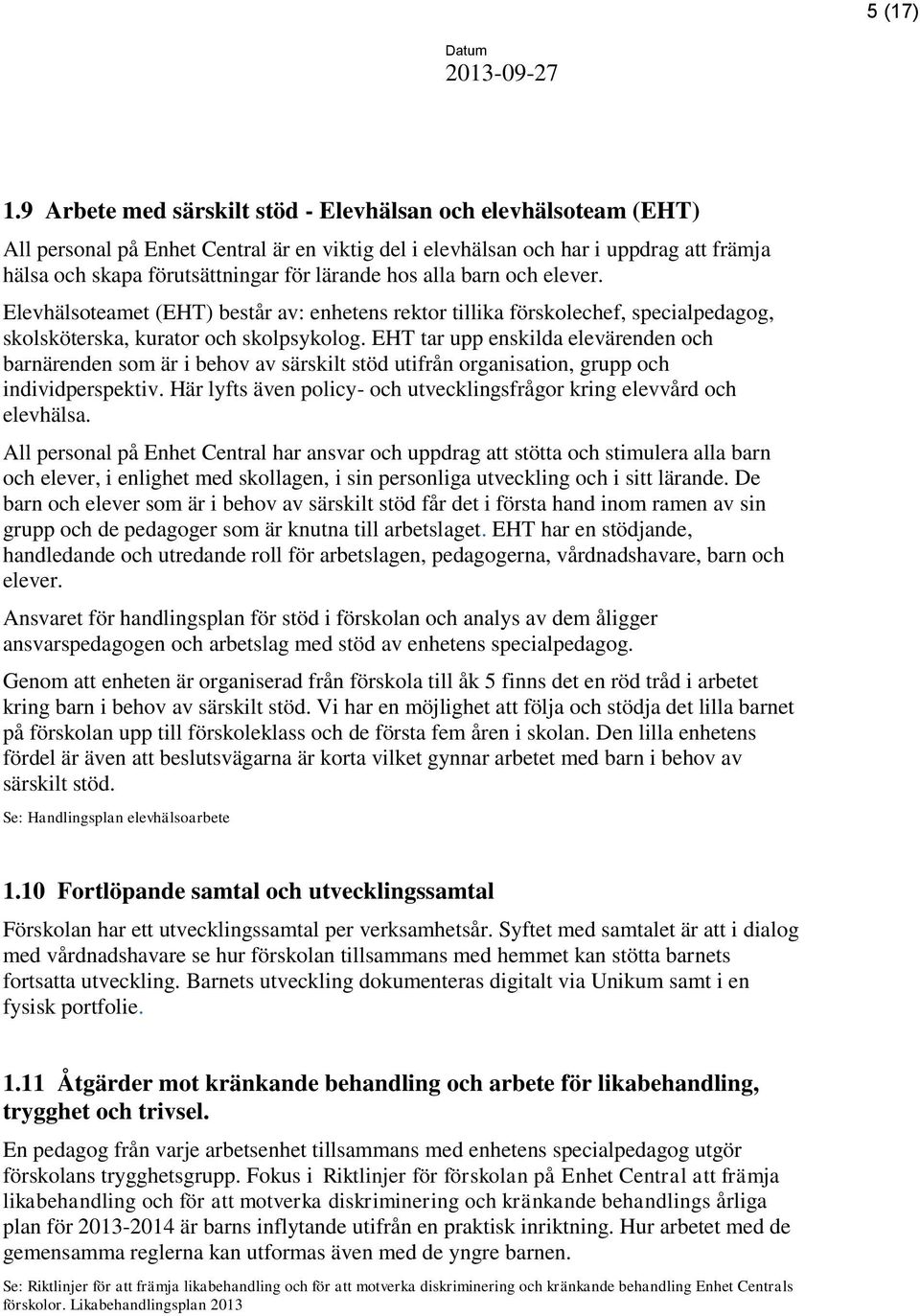 hos alla barn och elever. Elevhälsoteamet (EHT) består av: enhetens rektor tillika förskolechef, specialpedagog, skolsköterska, kurator och skolpsykolog.