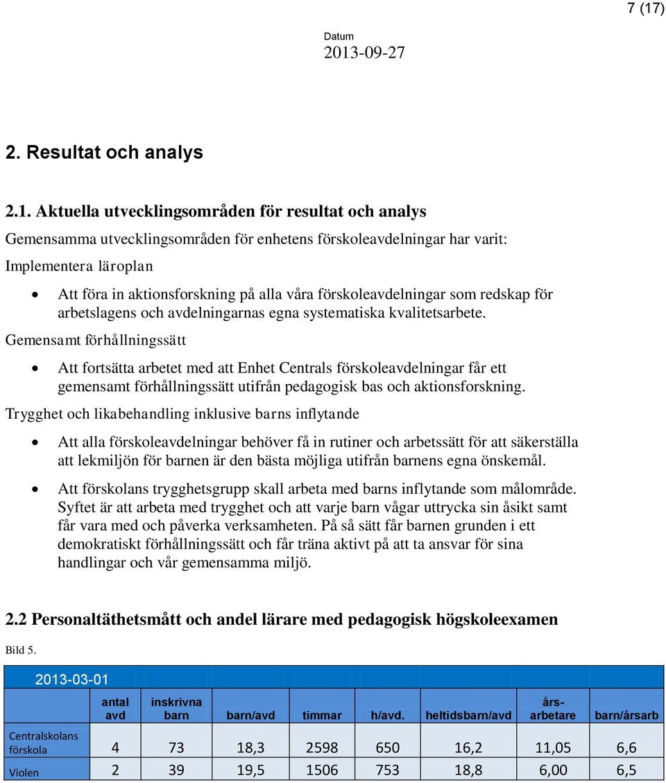 Gemensamt förhållningssätt Att fortsätta arbetet med att Enhet Centrals förskoleavdelningar får ett gemensamt förhållningssätt utifrån pedagogisk bas och aktionsforskning.