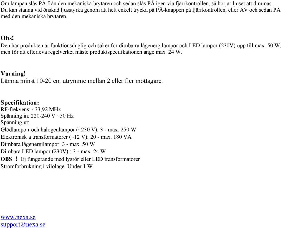 Den här produkten är funktionsduglig och säker för dimba ra lågenergilampor och LED lampor (230V) upp till max. 50 W, men för att efterleva regelverket måste produktspecifikationen ange max. 24 W.