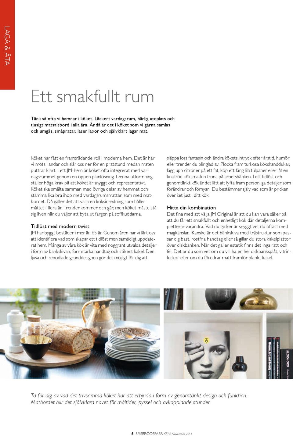 Det är här vi möts, landar och slår oss ner för en pratstund medan maten puttrar klart. I ett JM-hem är köket ofta integrerat med vardagsrummet genom en öppen planlösning.