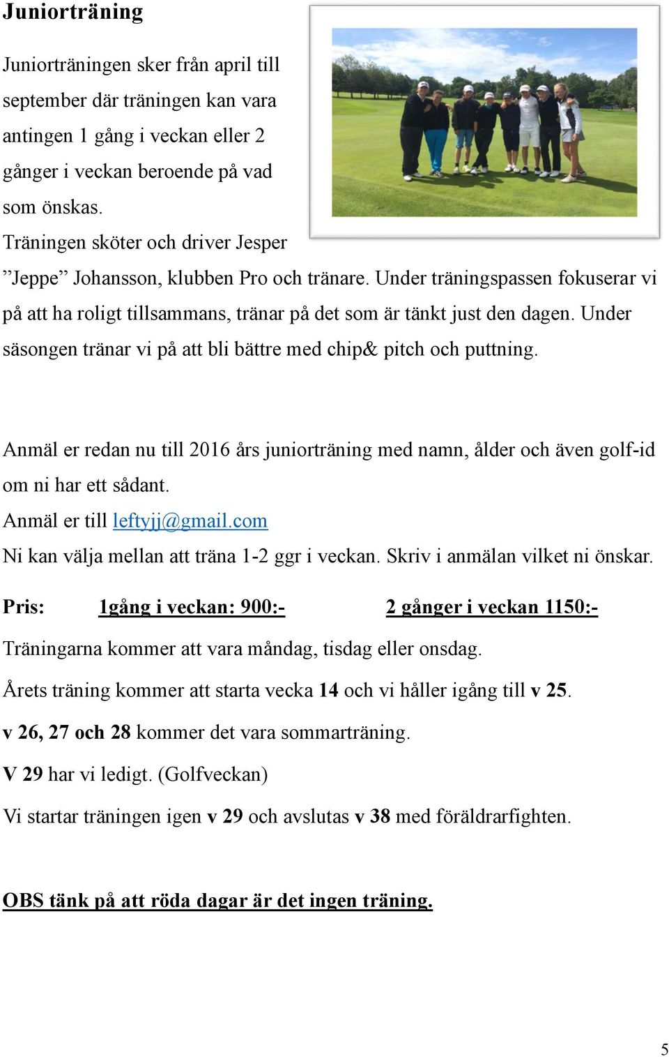 Under säsongen tränar vi på att bli bättre med chip& pitch och puttning. Anmäl er redan nu till 2016 års juniorträning med namn, ålder och även golf-id om ni har ett sådant.