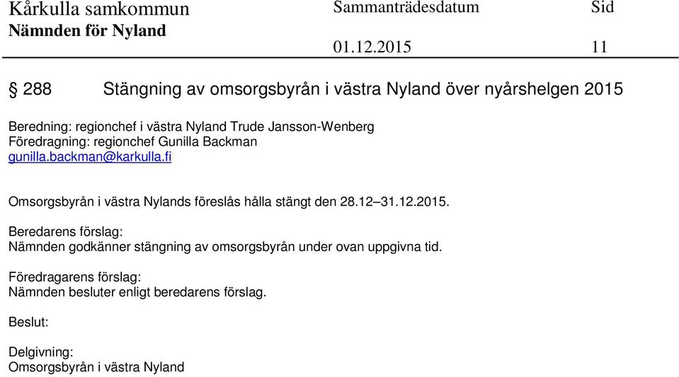 fi Omsorgsbyrån i västra Nylands föreslås hålla stängt den 28.12 31.12.2015.