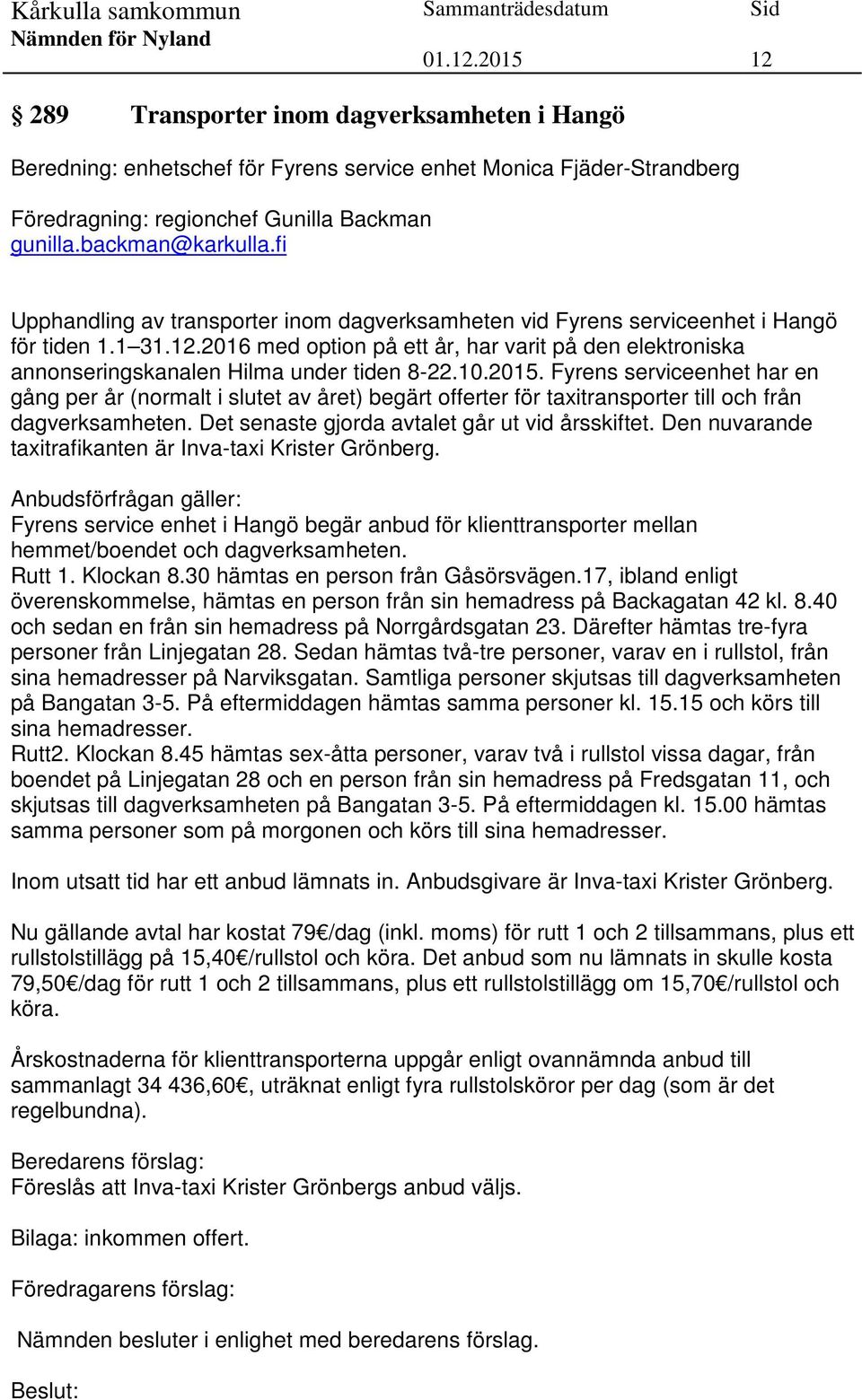 2016 med option på ett år, har varit på den elektroniska annonseringskanalen Hilma under tiden 8-22.10.2015.