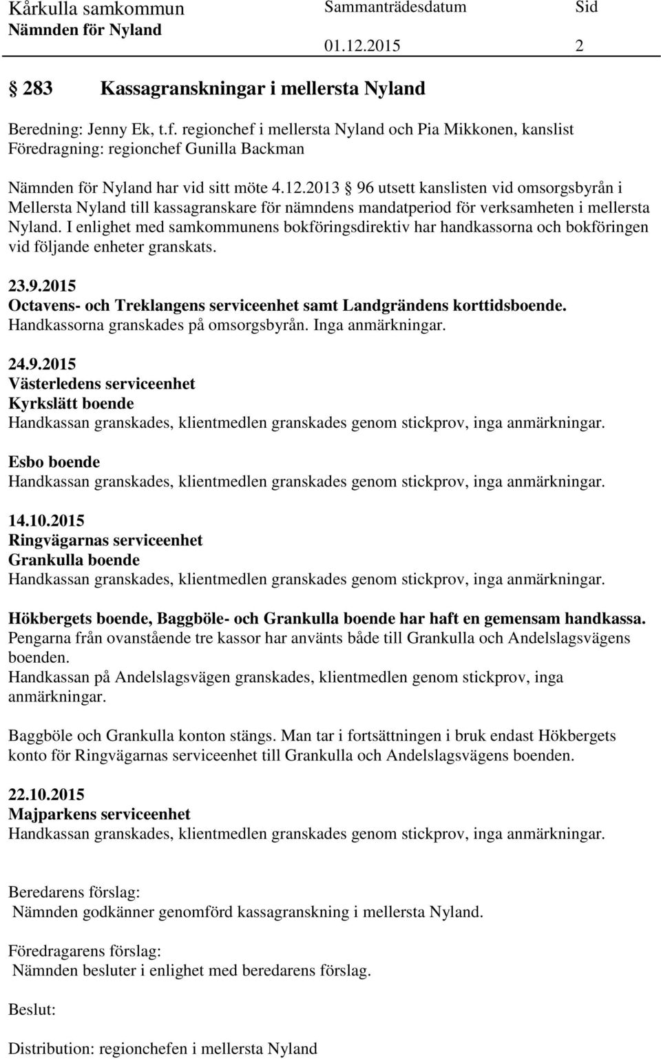 I enlighet med samkommunens bokföringsdirektiv har handkassorna och bokföringen vid följande enheter granskats. 23.9.2015 Octavens- och Treklangens serviceenhet samt Landgrändens korttidsboende.