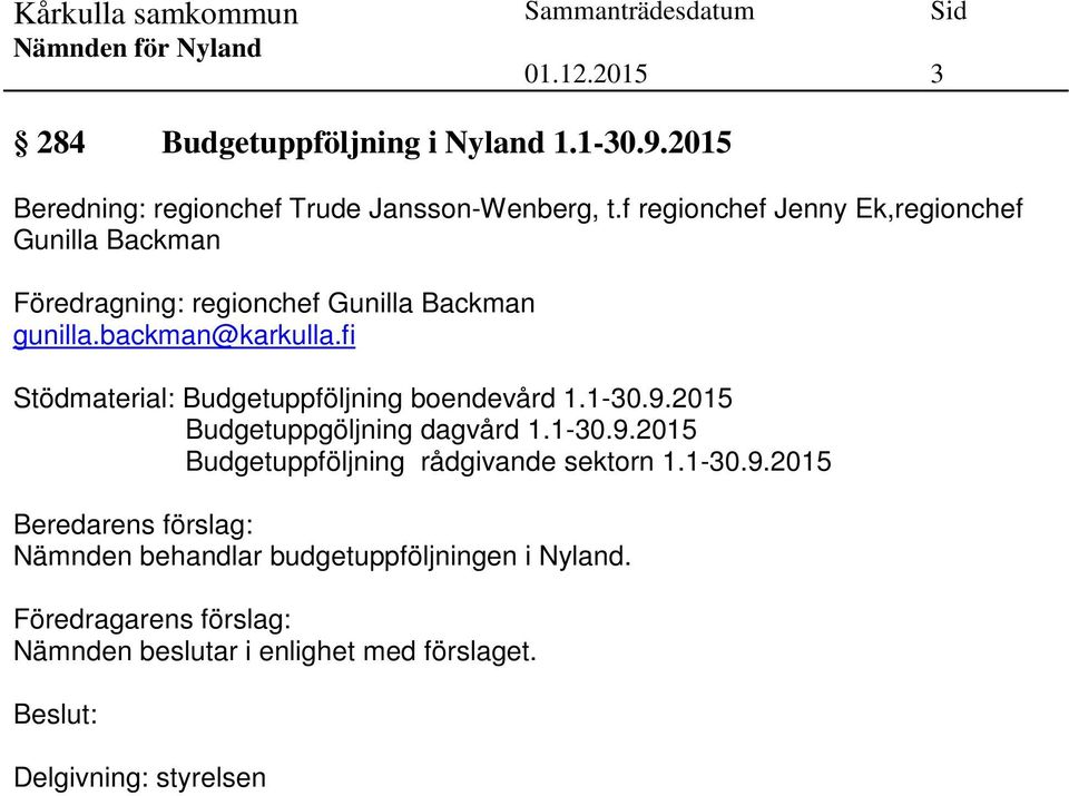 fi Stödmaterial: Budgetuppföljning boendevård 1.1-30.9.2015 Budgetuppgöljning dagvård 1.1-30.9.2015 Budgetuppföljning rådgivande sektorn 1.