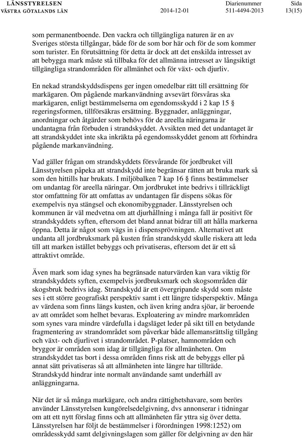 och djurliv. En nekad strandskyddsdispens ger ingen omedelbar rätt till ersättning för markägaren.