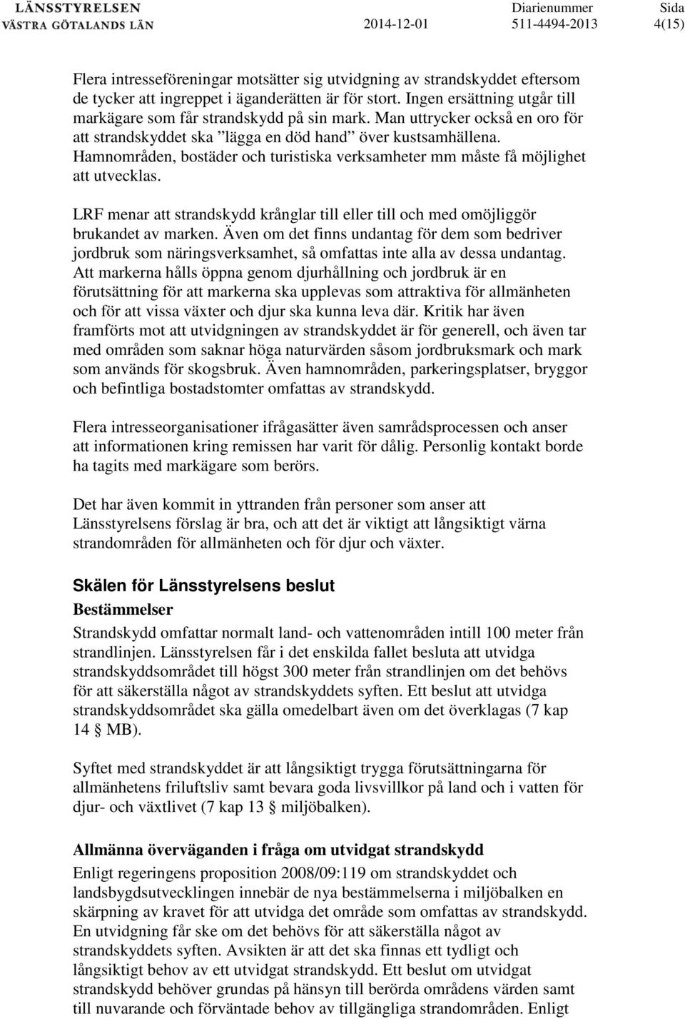 Hamnområden, bostäder och turistiska verksamheter mm måste få möjlighet att utvecklas. LRF menar att strandskydd krånglar till eller till och med omöjliggör brukandet av marken.