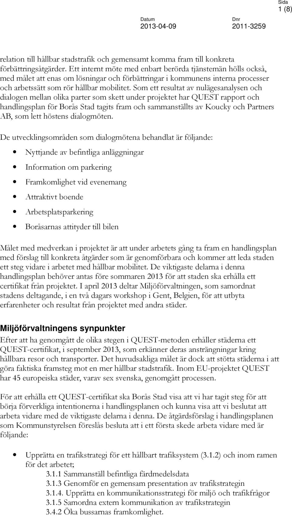 Som ett resultat av nulägesanalysen och dialogen mellan olika parter som skett under projektet har QUEST rapport och handlingsplan för Borås Stad tagits fram och sammanställts av Koucky och Partners