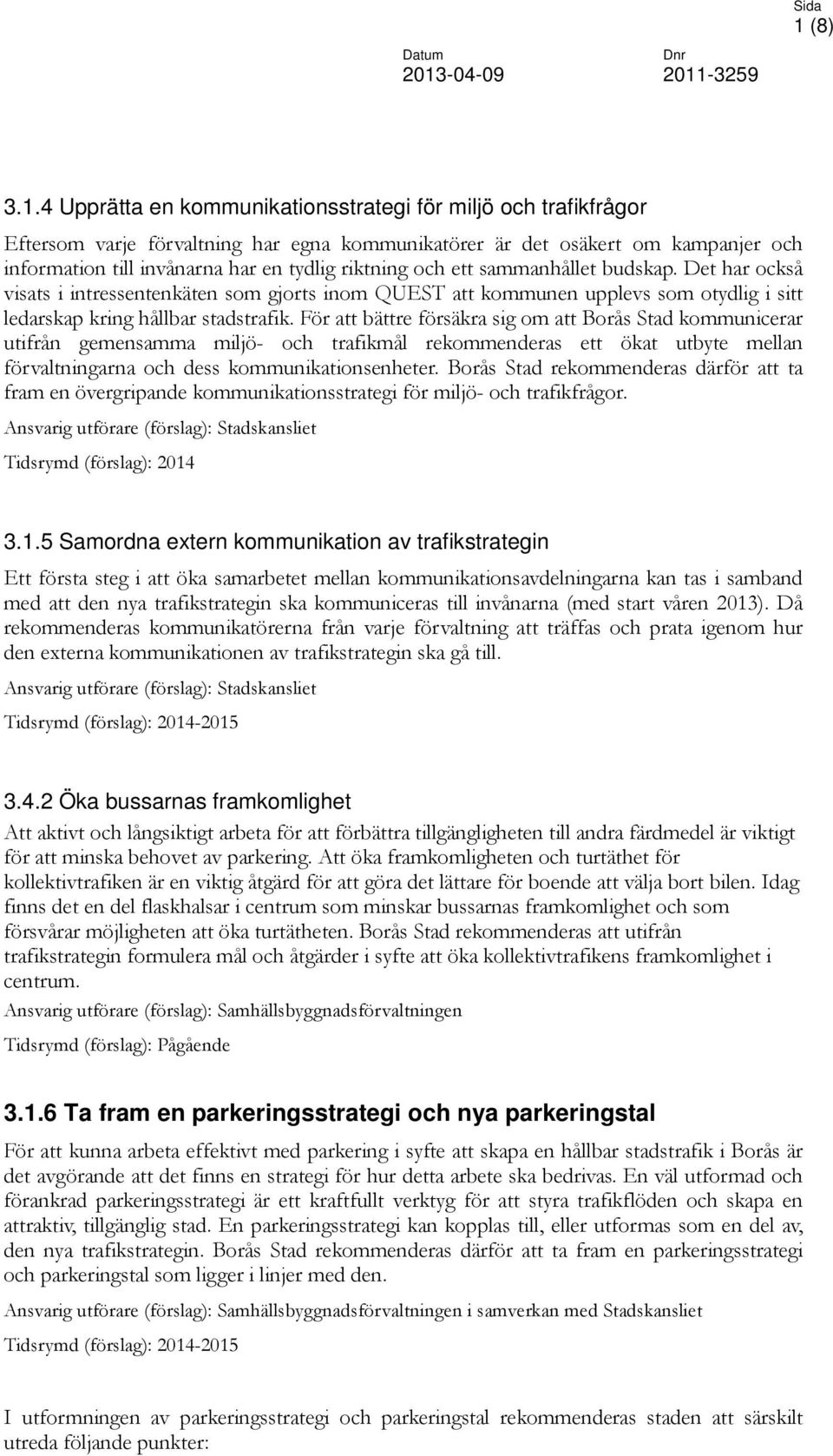 För att bättre försäkra sig om att Borås Stad kommunicerar utifrån gemensamma miljö- och trafikmål rekommenderas ett ökat utbyte mellan förvaltningarna och dess kommunikationsenheter.