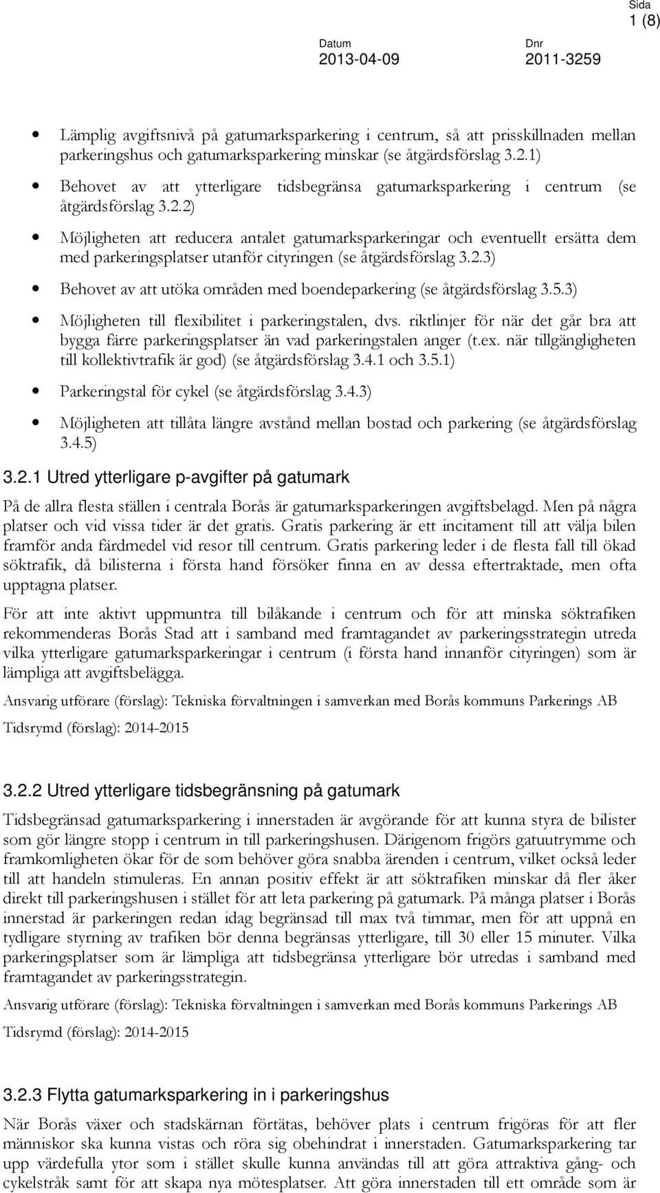 2) Möjligheten att reducera antalet gatumarksparkeringar och eventuellt ersätta dem med parkeringsplatser utanför cityringen (se åtgärdsförslag 3.2.3) Behovet av att utöka områden med boendeparkering (se åtgärdsförslag 3.