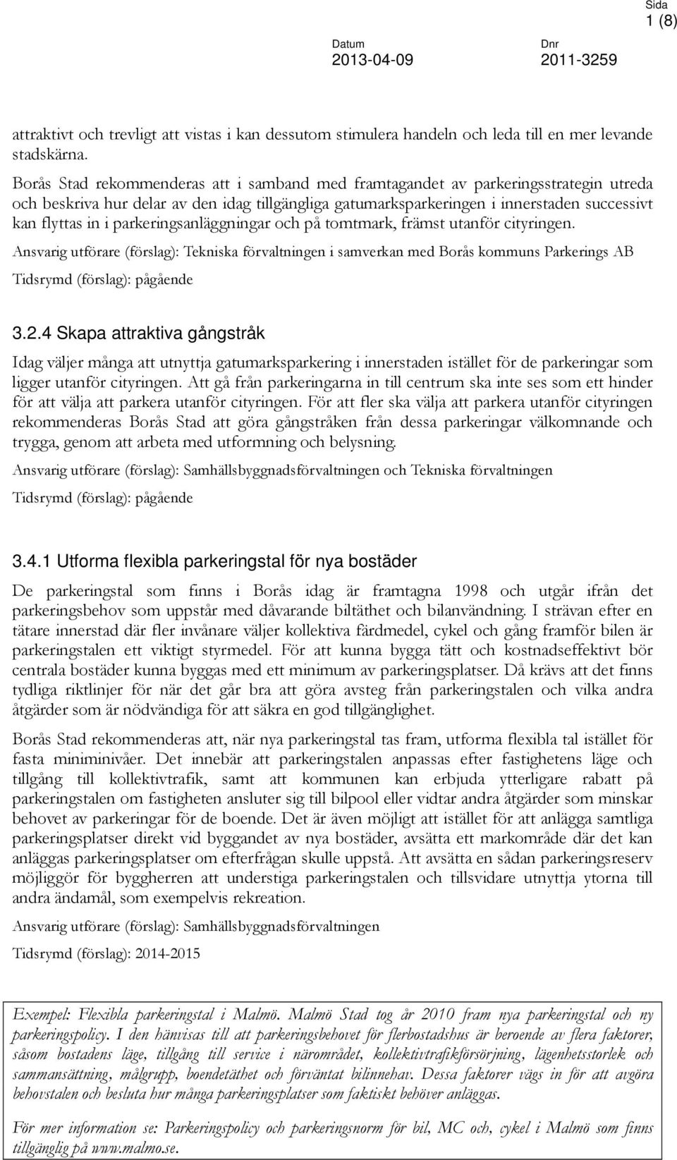 parkeringsanläggningar och på tomtmark, främst utanför cityringen. Ansvarig utförare (förslag): Tekniska förvaltningen i samverkan med Borås kommuns Parkerings AB Tidsrymd (förslag): pågående 3.2.