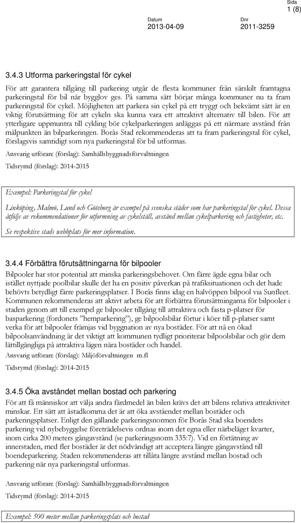 Möjligheten att parkera sin cykel på ett tryggt och bekvämt sätt är en viktig förutsättning för att cykeln ska kunna vara ett attraktivt alternativ till bilen.