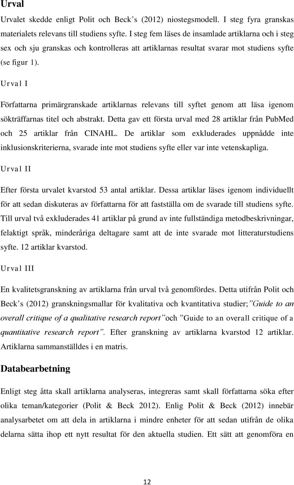 Urval I Författarna primärgranskade artiklarnas relevans till syftet genom att läsa igenom sökträffarnas titel och abstrakt.