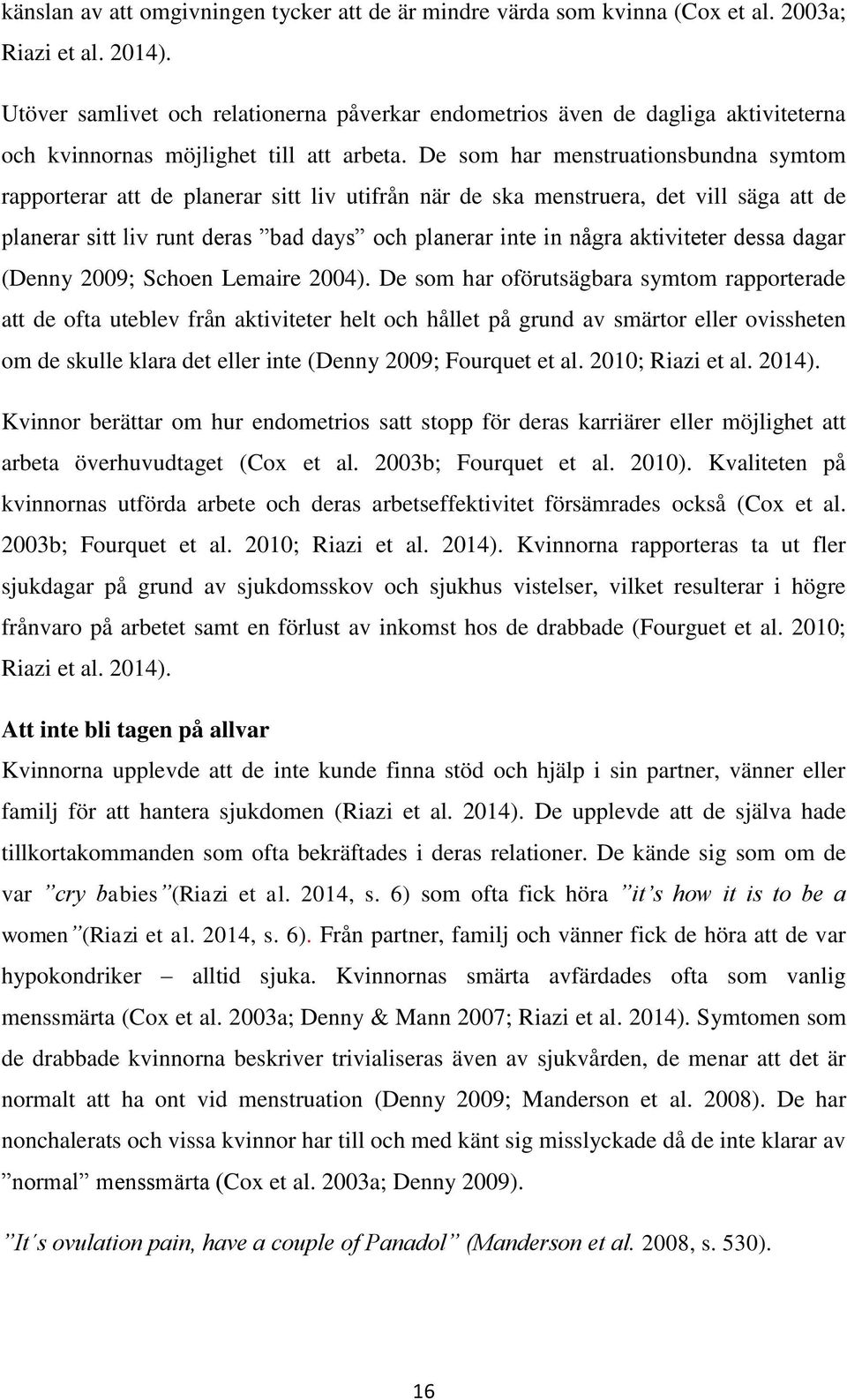 De som har menstruationsbundna symtom rapporterar att de planerar sitt liv utifrån när de ska menstruera, det vill säga att de planerar sitt liv runt deras bad days och planerar inte in några