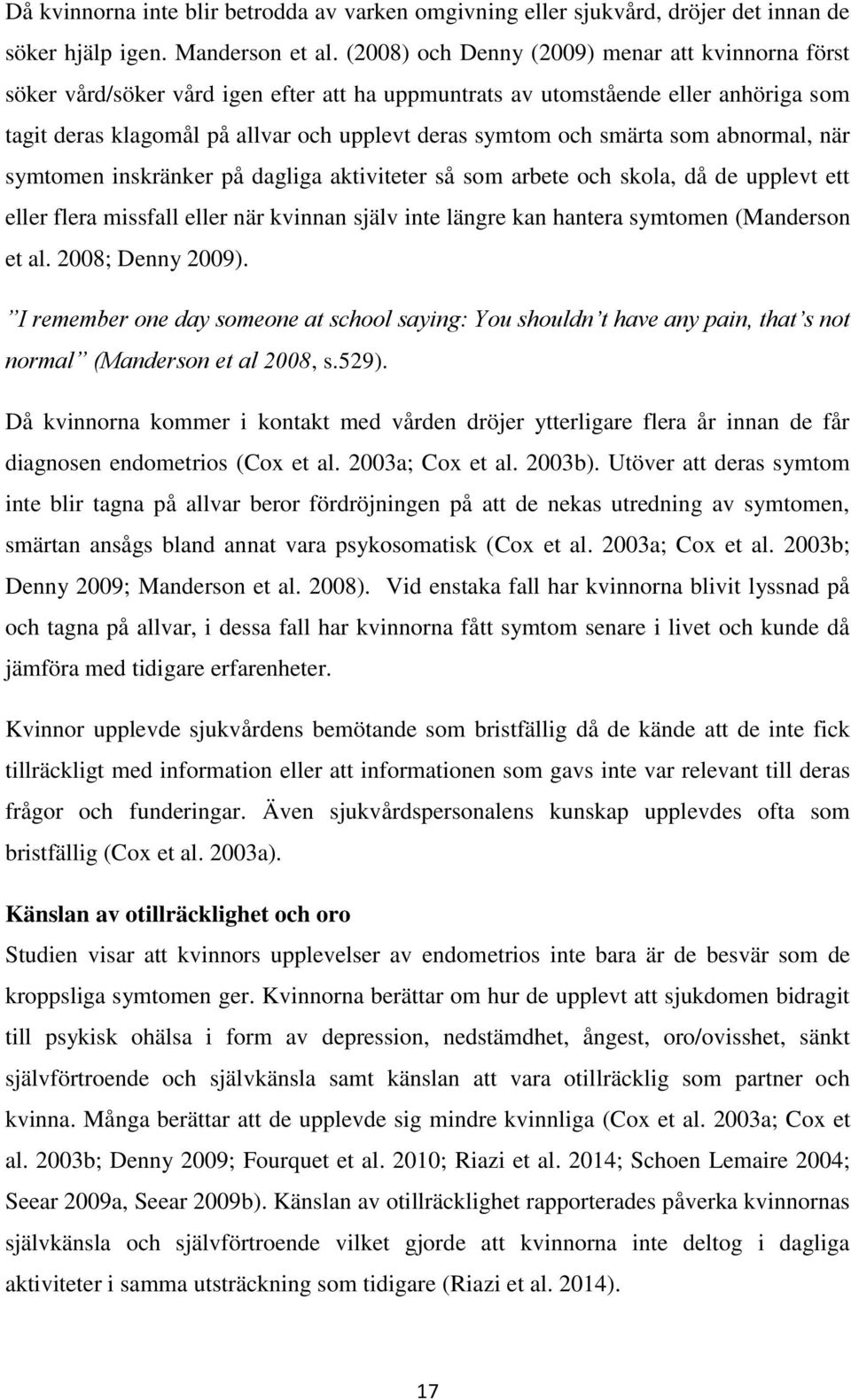 smärta som abnormal, när symtomen inskränker på dagliga aktiviteter så som arbete och skola, då de upplevt ett eller flera missfall eller när kvinnan själv inte längre kan hantera symtomen (Manderson