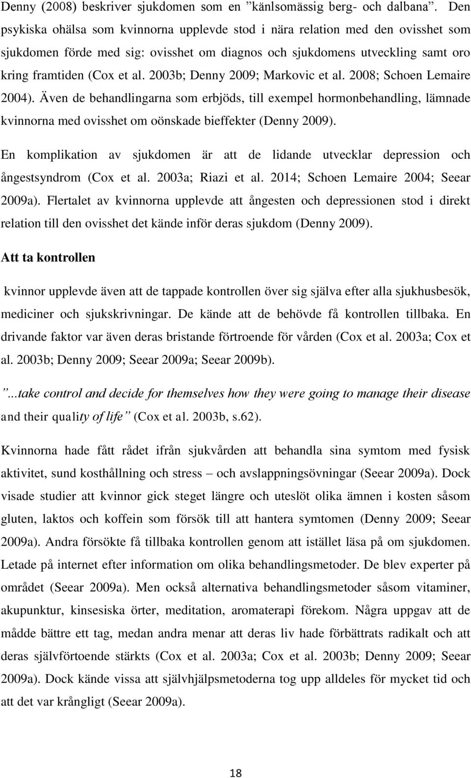 2003b; Denny 2009; Markovic et al. 2008; Schoen Lemaire 2004). Även de behandlingarna som erbjöds, till exempel hormonbehandling, lämnade kvinnorna med ovisshet om oönskade bieffekter (Denny 2009).