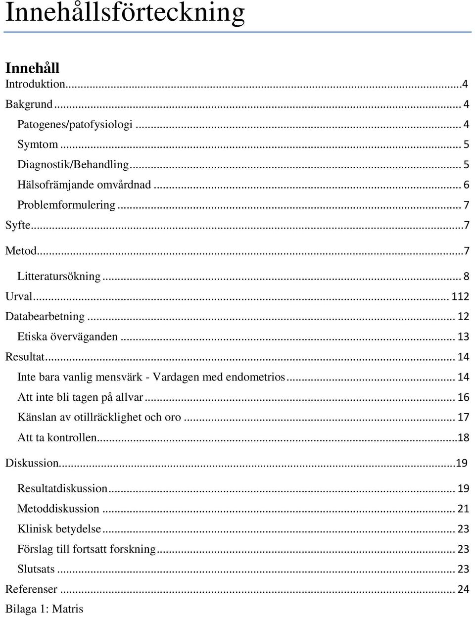 .. 14 Inte bara vanlig mensvärk - Vardagen med endometrios... 14 Att inte bli tagen på allvar... 16 Känslan av otillräcklighet och oro... 17 Att ta kontrollen.