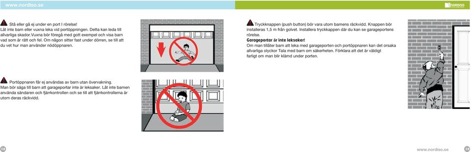 Tryckknappen (push button) bör vara utom barnens räckvidd. Knappen bör installeras 1,5 m från golvet. Installera tryckkappen där du kan se garageportens rörelse. Garageportar är inte leksaker!