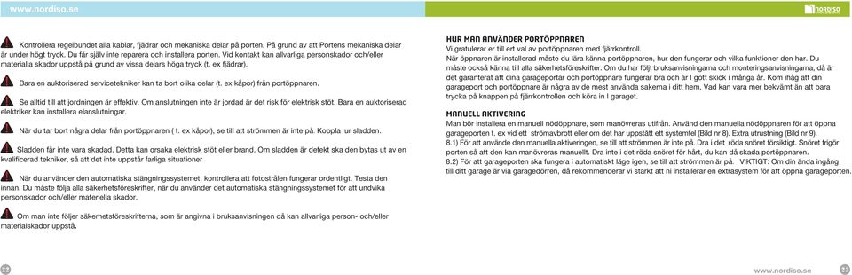 ex kåpor) från portöppnaren. Se alltid till att jordningen är effektiv. Om anslutningen inte är jordad är det risk för elektrisk stöt. Bara en auktoriserad elektriker kan installera elanslutningar.