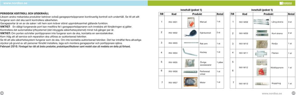 VIKTIGT: En dåligt fungerande port kan medföra fel i garageportsöppnaren och innebära att försäkringen ej gäller.