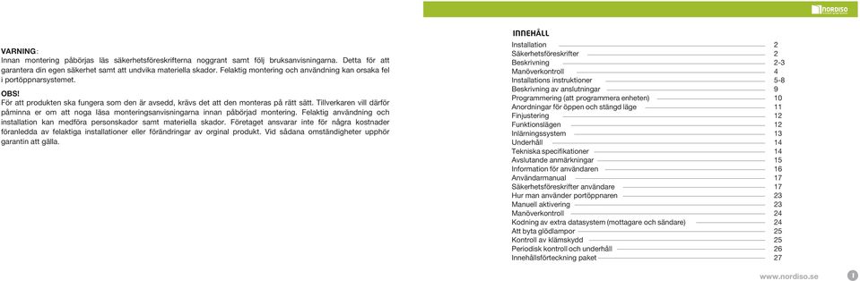 Tillverkaren vill därför påminna er om att noga läsa monteringsanvisningarna innan påbörjad montering. Felaktig användning och installation kan medföra personskador samt materiella skador.