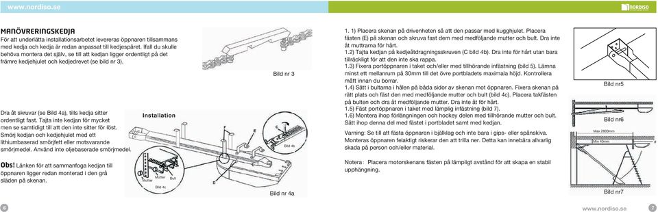 Dra åt skruvar (se Bild 4a), tills kedja sitter ordentligt fast. Tajta inte kedjan för mycket men se samtidigt till att den inte sitter för löst.