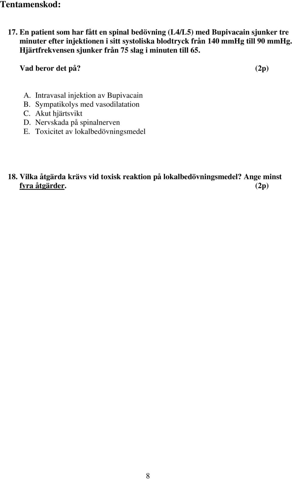 A. Intravasal injektion av Bupivacain B. Sympatikolys med vasodilatation C. Akut hjärtsvikt D. Nervskada på spinalnerven E.