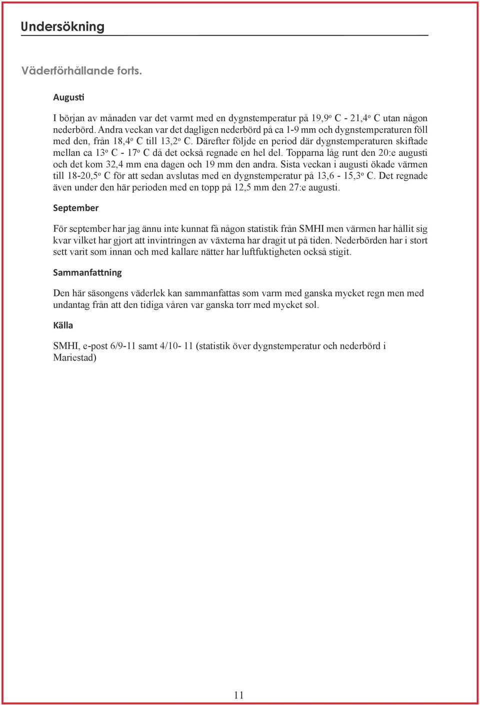 Därefter följde en period där dygnstemperaturen skiftade mellan ca 13 o C - 17 o C då det också regnade en hel del.