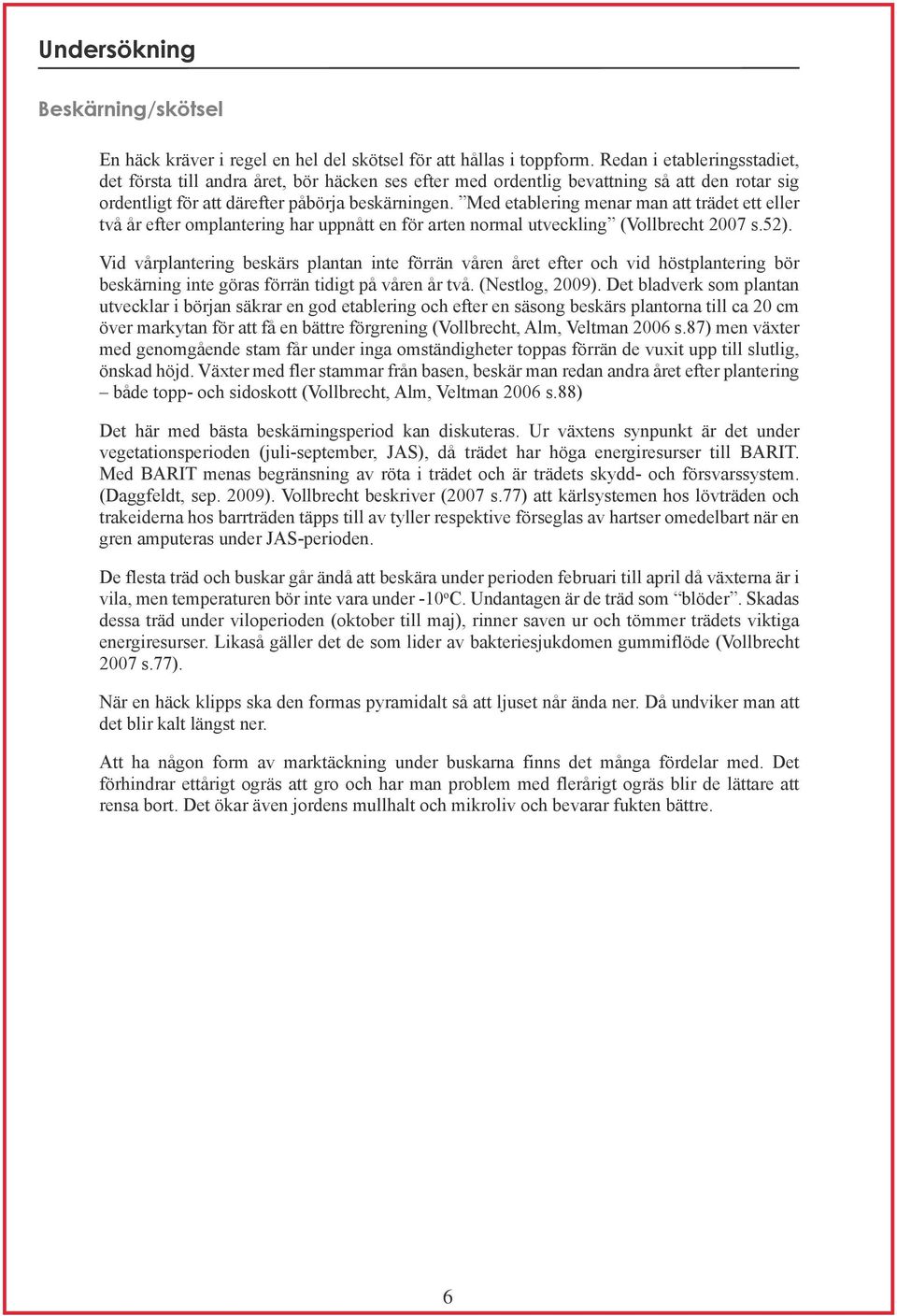 Med etablering menar man att trädet ett eller två år efter omplantering har uppnått en för arten normal utveckling (Vollbrecht 2007 s.52).