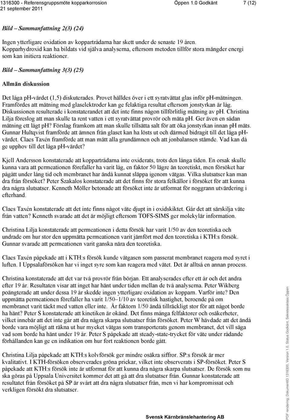 Bild Sammanfattning 3(3) (25) Allmän diskussion Det låga ph-värdet (1,5) diskuterades. Provet hälldes över i ett syratvättat glas inför ph-mätningen.