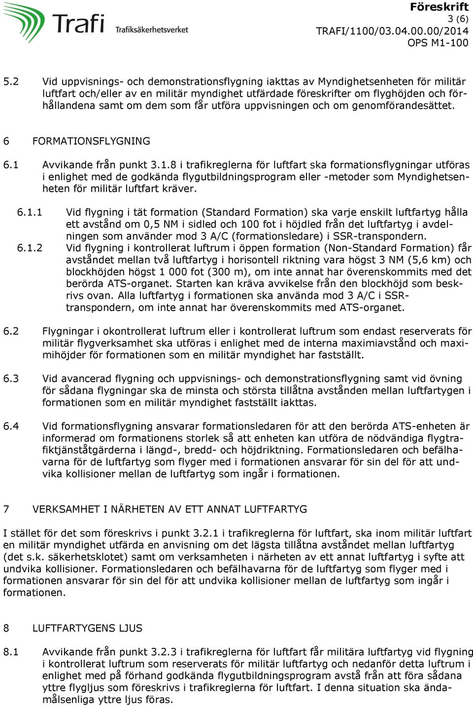 som får utföra uppvisningen och om genomförandesättet. 6 FORMATIONSFLYGNING 6.1 