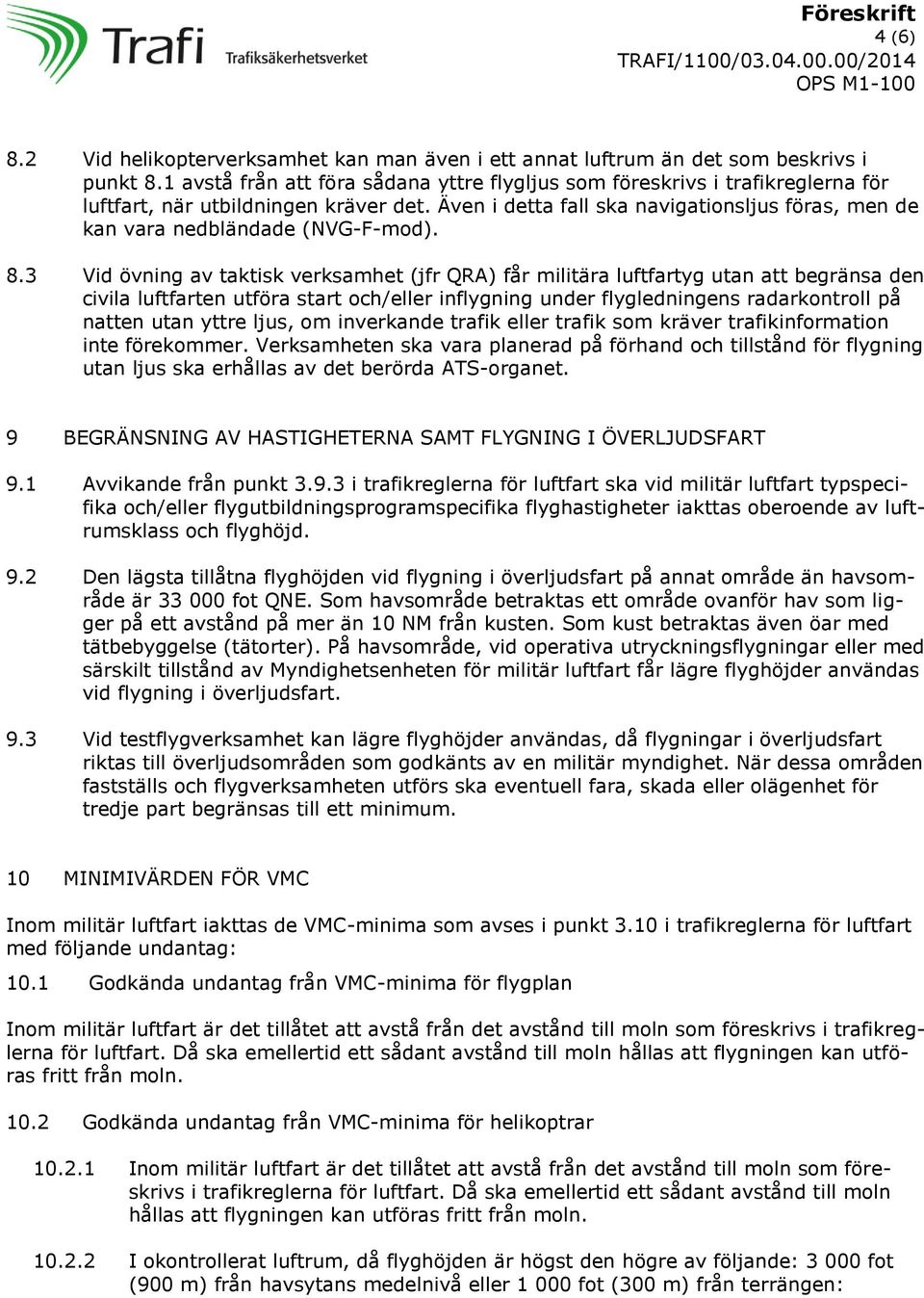 Även i detta fall ska navigationsljus föras, men de kan vara nedbländade (NVG-F-mod). 8.