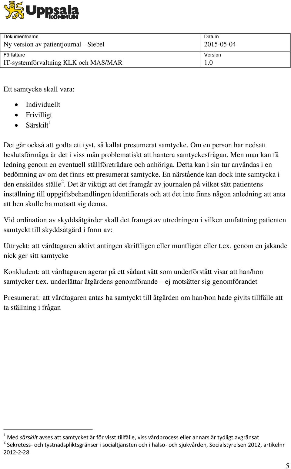 Detta kan i sin tur användas i en bedömning av om det finns ett presumerat samtycke. En närstående kan dock inte samtycka i den enskildes ställe 2.