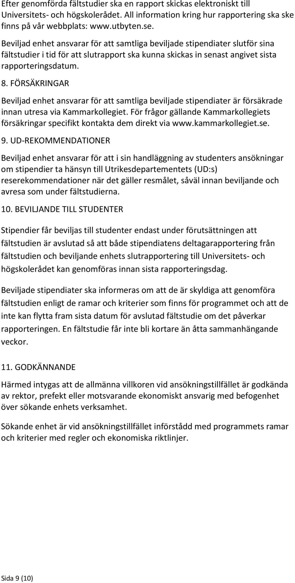 FÖRSÄKRINGAR Beviljad enhet ansvarar för att samtliga beviljade stipendiater är försäkrade innan utresa via Kammarkollegiet.