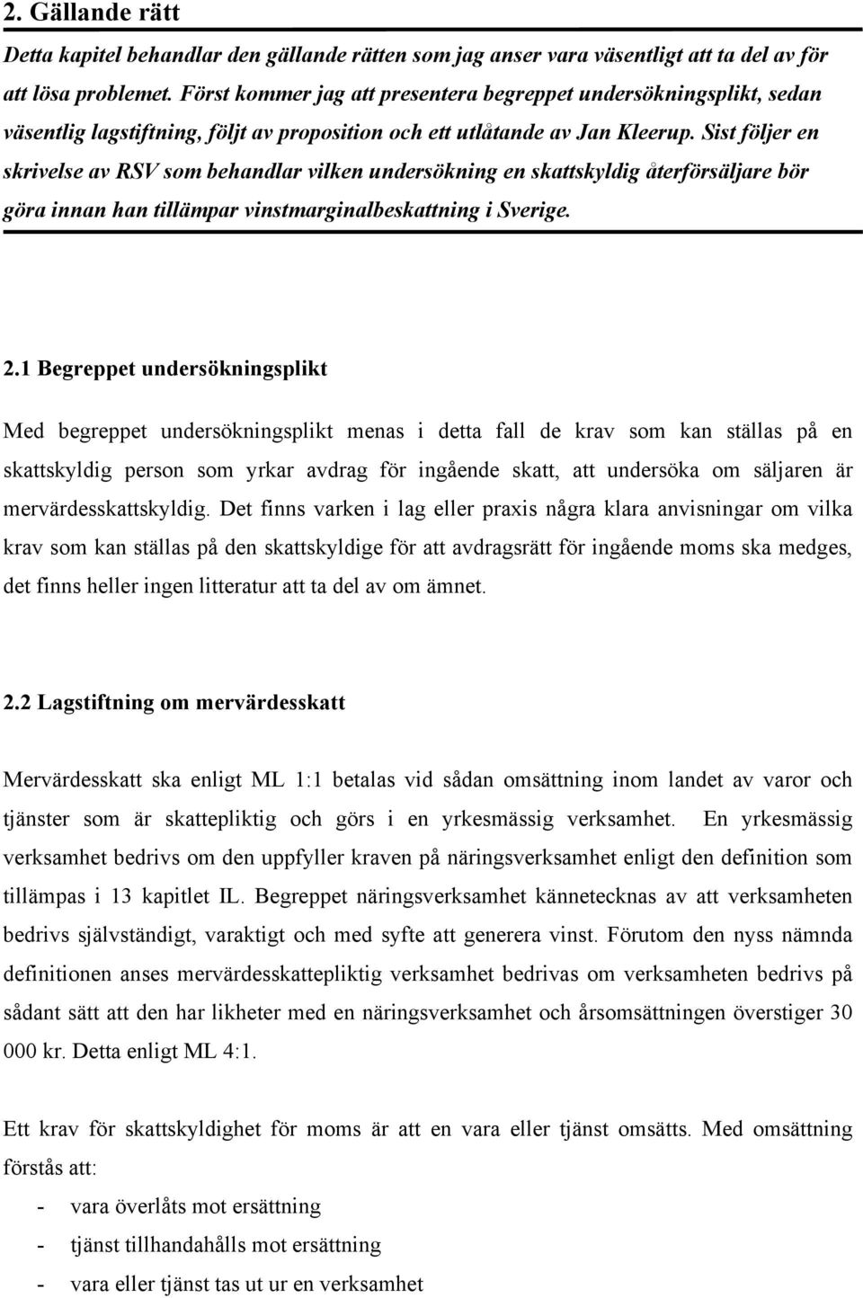 Sist följer en skrivelse av RSV som behandlar vilken undersökning en skattskyldig återförsäljare bör göra innan han tillämpar vinstmarginalbeskattning i Sverige. 2.