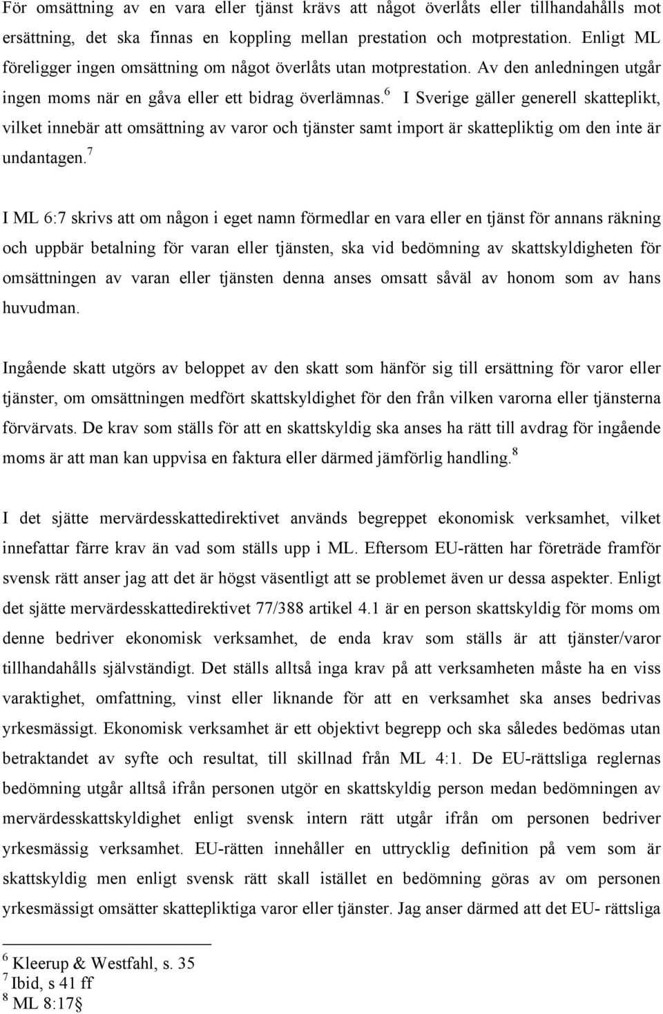 6 I Sverige gäller generell skatteplikt, vilket innebär att omsättning av varor och tjänster samt import är skattepliktig om den inte är undantagen.