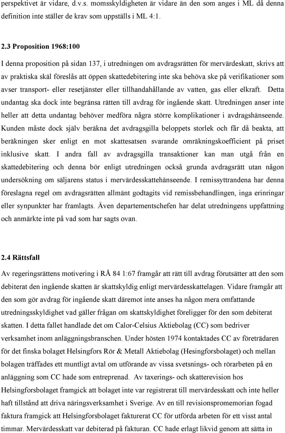 verifikationer som avser transport- eller resetjänster eller tillhandahållande av vatten, gas eller elkraft. Detta undantag ska dock inte begränsa rätten till avdrag för ingående skatt.