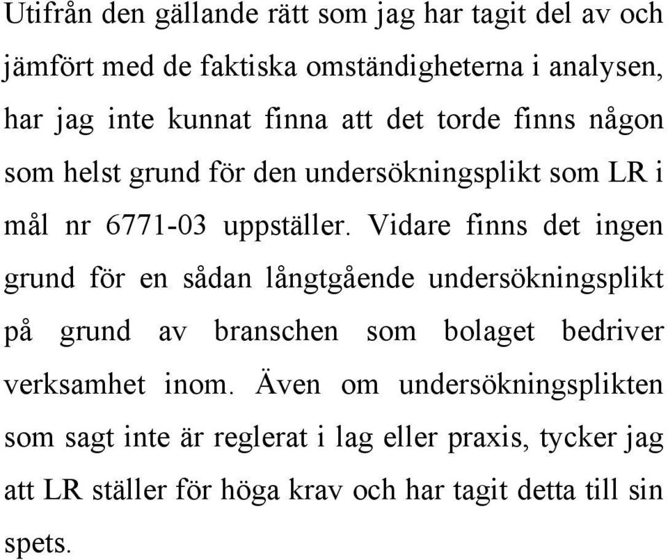 Vidare finns det ingen grund för en sådan långtgående undersökningsplikt på grund av branschen som bolaget bedriver verksamhet