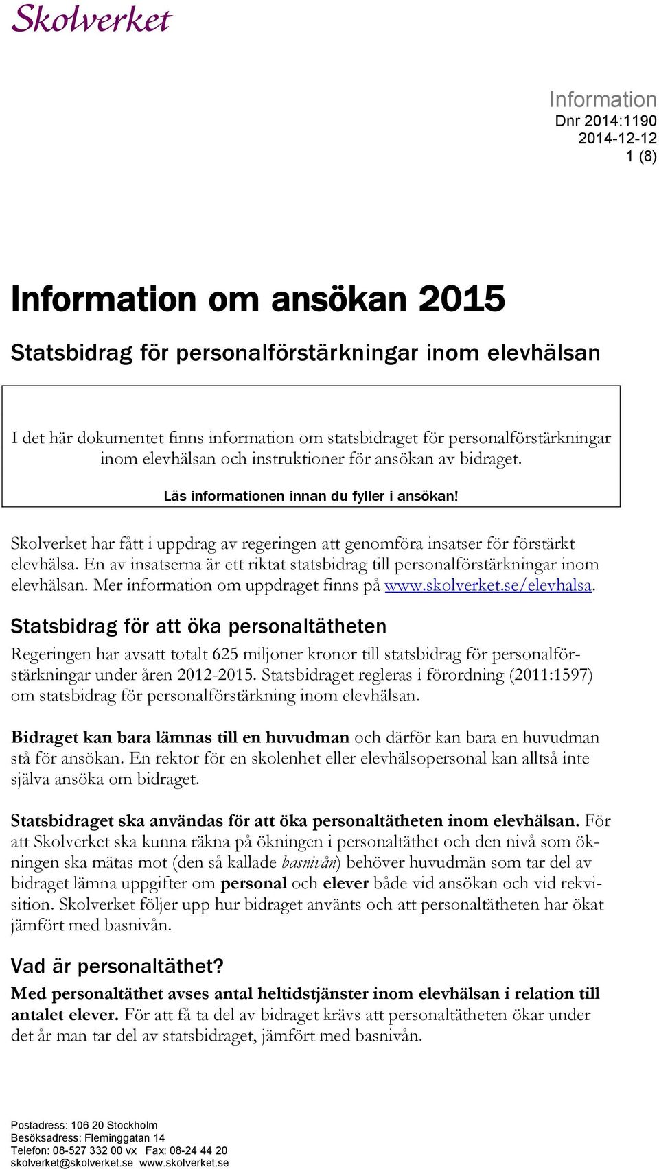 En av insatserna är ett riktat statsbidrag till personalförstärkningar inom elevhälsan. Mer information om uppdraget finns på www.skolverket.se/elevhalsa.