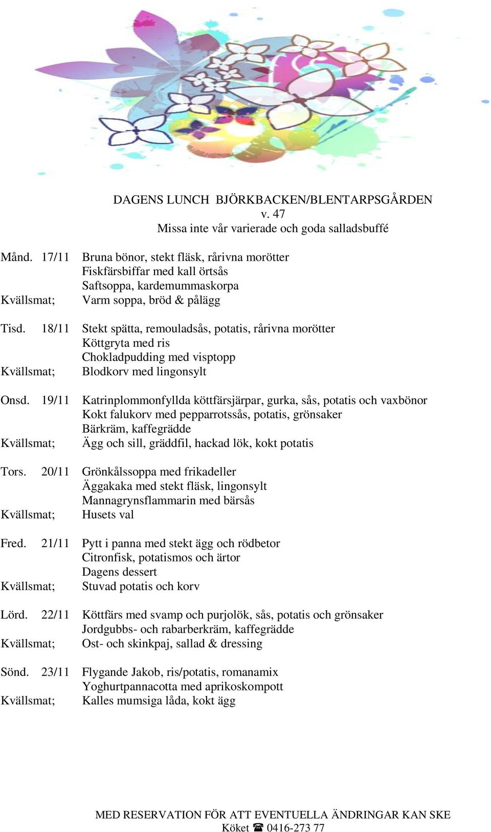 18/11 Stekt spätta, remouladsås, potatis, rårivna morötter Köttgryta med ris Chokladpudding med visptopp Kvällsmat; Blodkorv med lingonsylt Onsd.