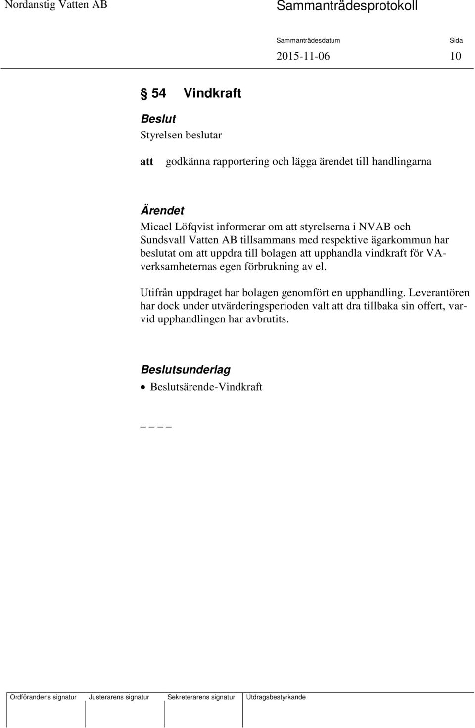 vindkraft för VAverksamheternas egen förbrukning av el. Utifrån uppdraget har bolagen genomfört en upphandling.