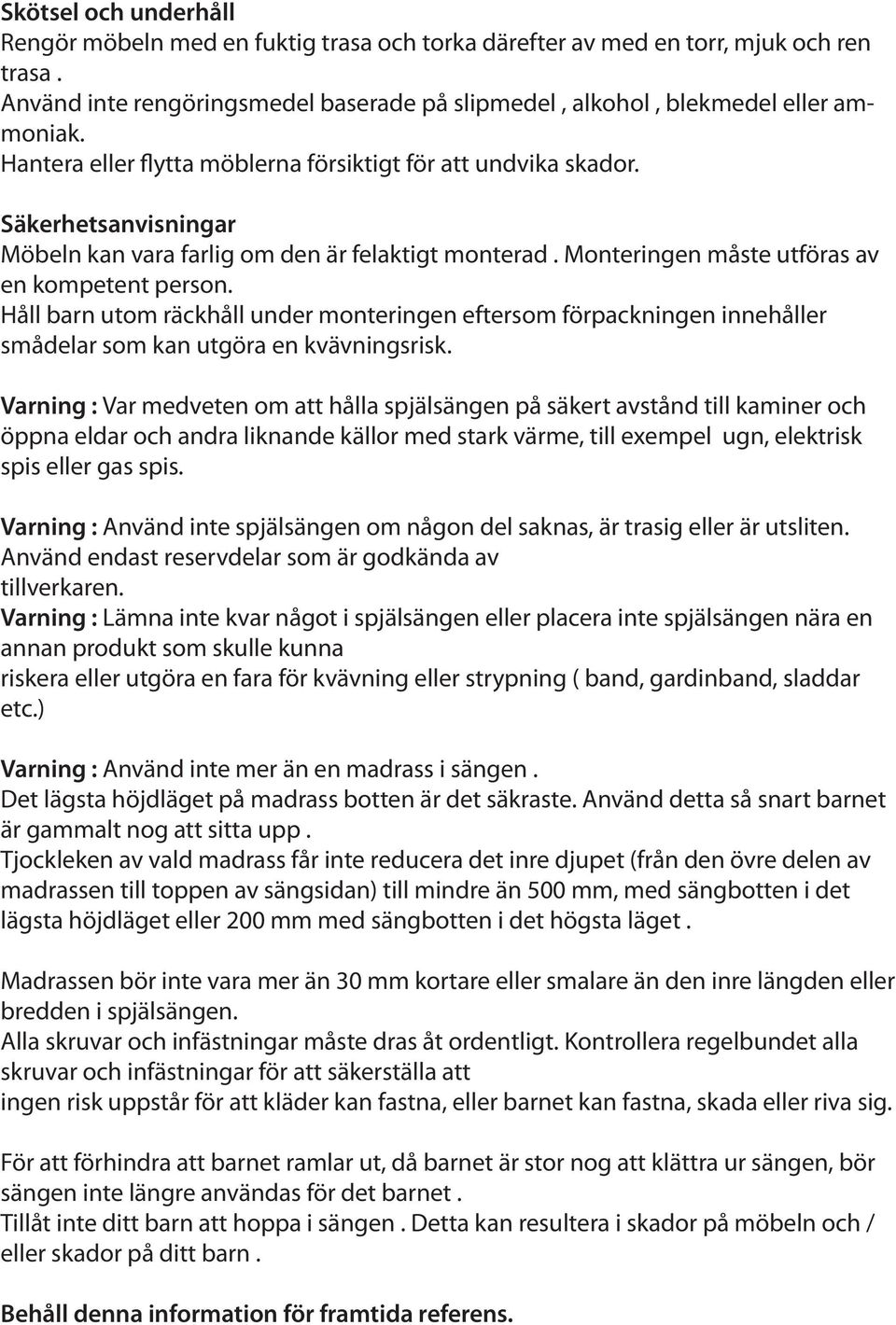 Håll barn utom räckhåll under monteringen eftersom förpackningen innehåller smådelar som kan utgöra en kvävningsrisk.