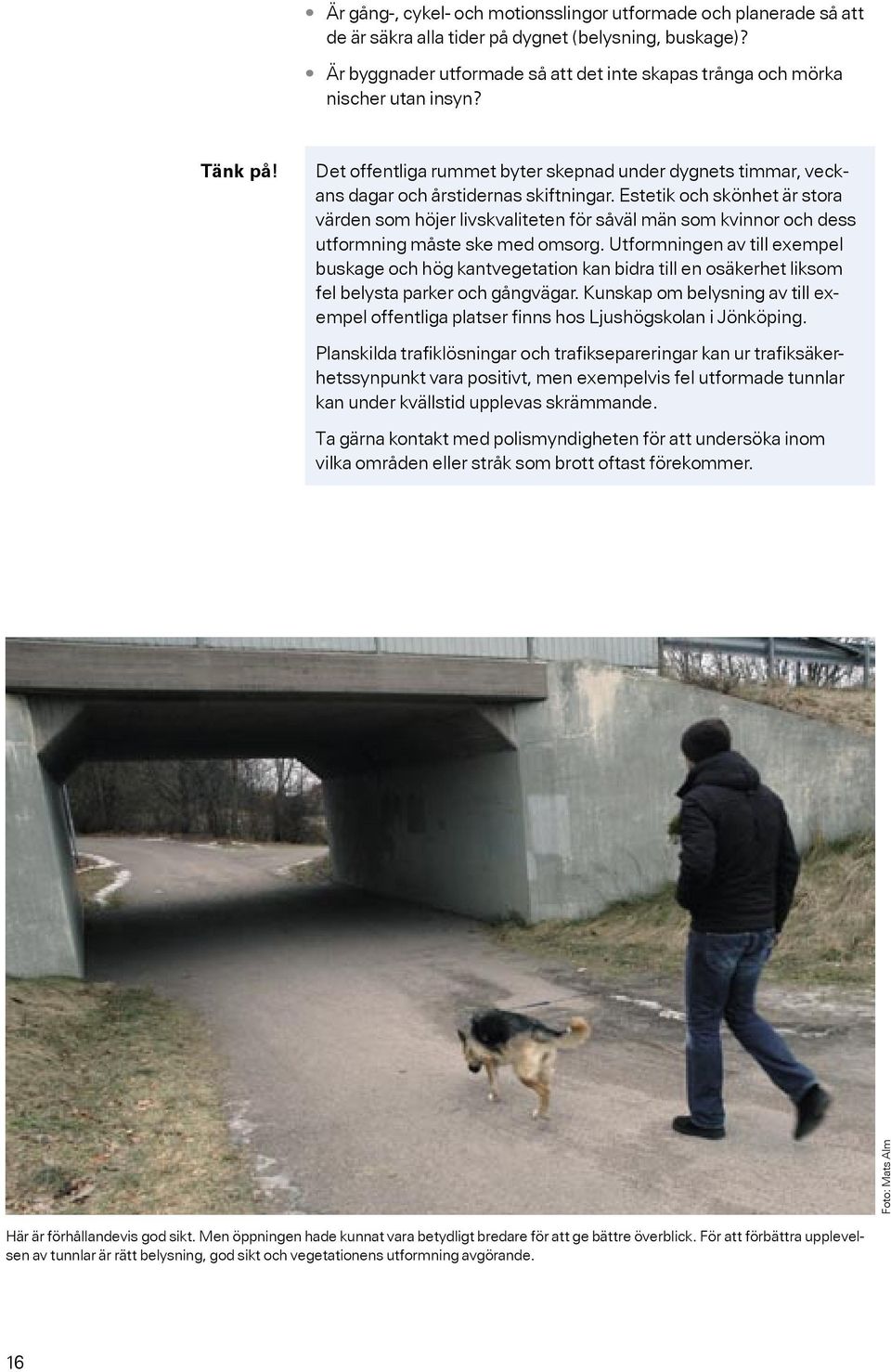 Estetik och skönhet är stora värden som höjer livskvaliteten för såväl män som kvinnor och dess utformning måste ske med omsorg.