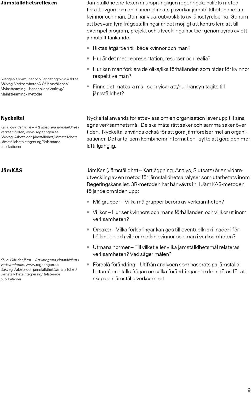 Genom att besvara fyra frågeställningar är det möjligt att kontrollera att till exempel program, projekt och utvecklingsinsatser genomsyras av ett jämställt tänkande.