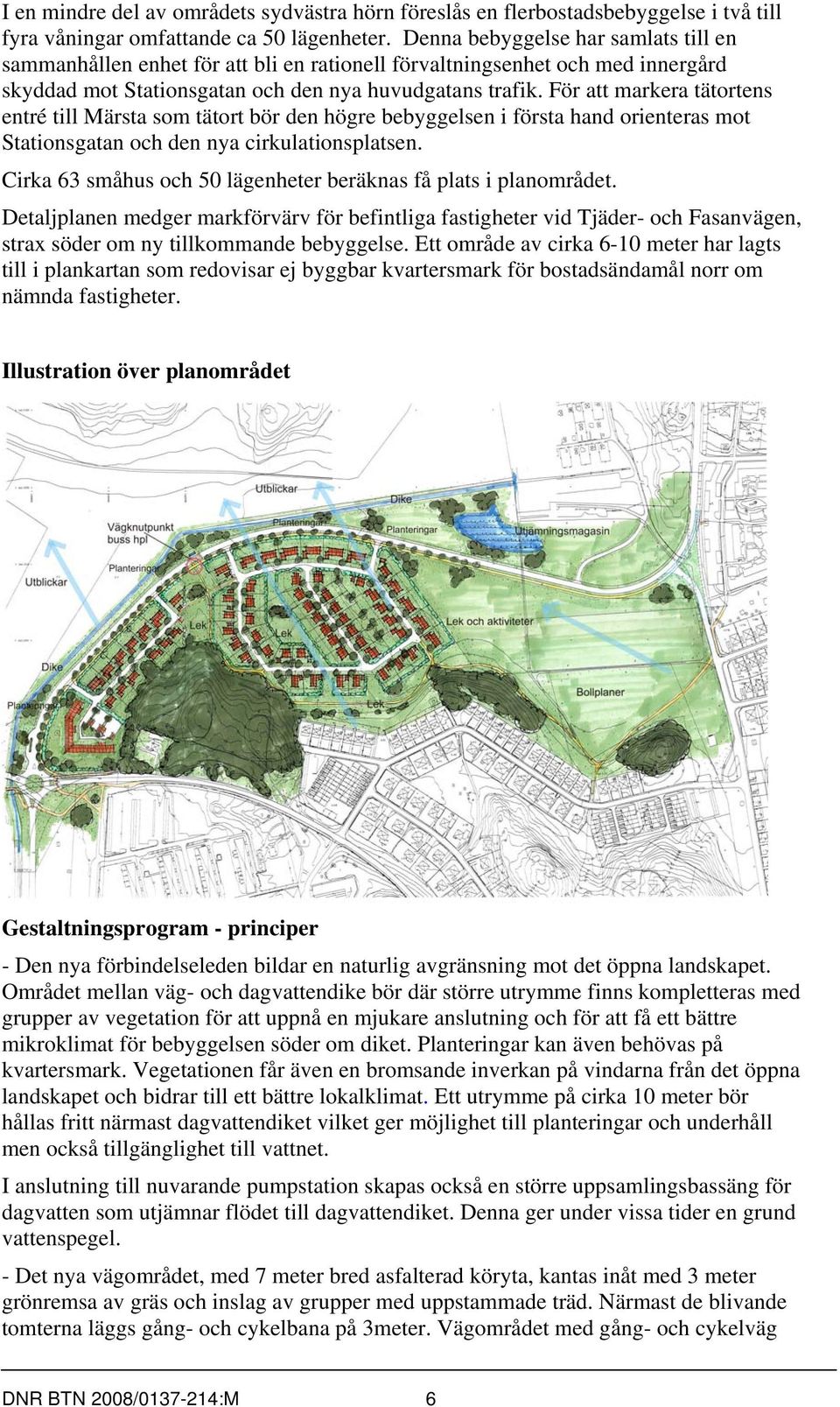 För att markera tätortens entré till Märsta som tätort bör den högre bebyggelsen i första hand orienteras mot Stationsgatan och den nya cirkulationsplatsen.