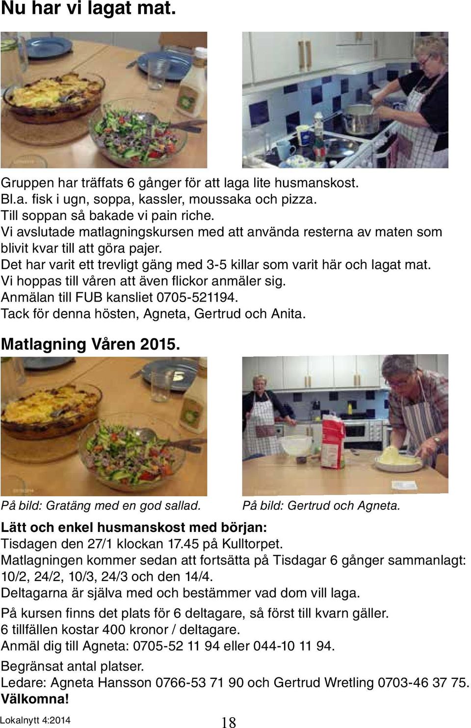 Vi hoppas till våren att även flickor anmäler sig. Anmälan till FUB kansliet 0705-521194. Tack för denna hösten, Agneta, Gertrud och Anita. Matlagning Våren 2015. På bild: Gratäng med en god sallad.